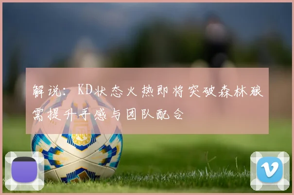 解说：KD状态火热即将突破森林狼需提升手感与团队配合